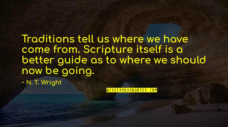 Friends Tv Show Famous Quotes By N. T. Wright: Traditions tell us where we have come from.