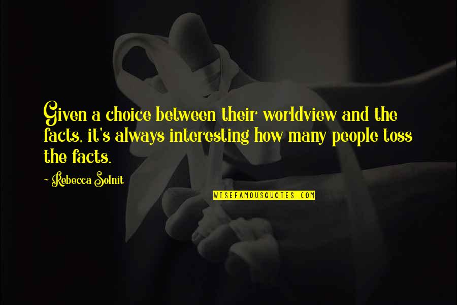 Friends Tv Show Famous Quotes By Rebecca Solnit: Given a choice between their worldview and the
