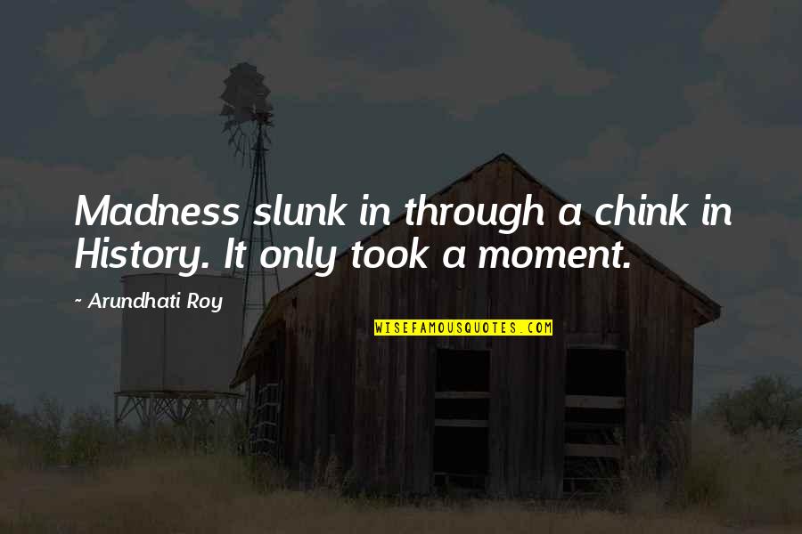 Friends Tv Shows Quotes By Arundhati Roy: Madness slunk in through a chink in History.