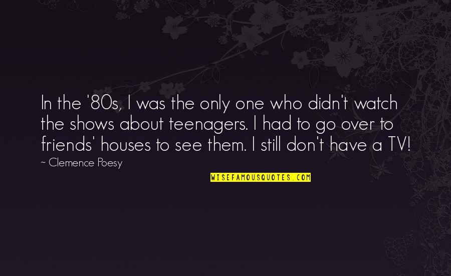 Friends Tv Shows Quotes By Clemence Poesy: In the '80s, I was the only one