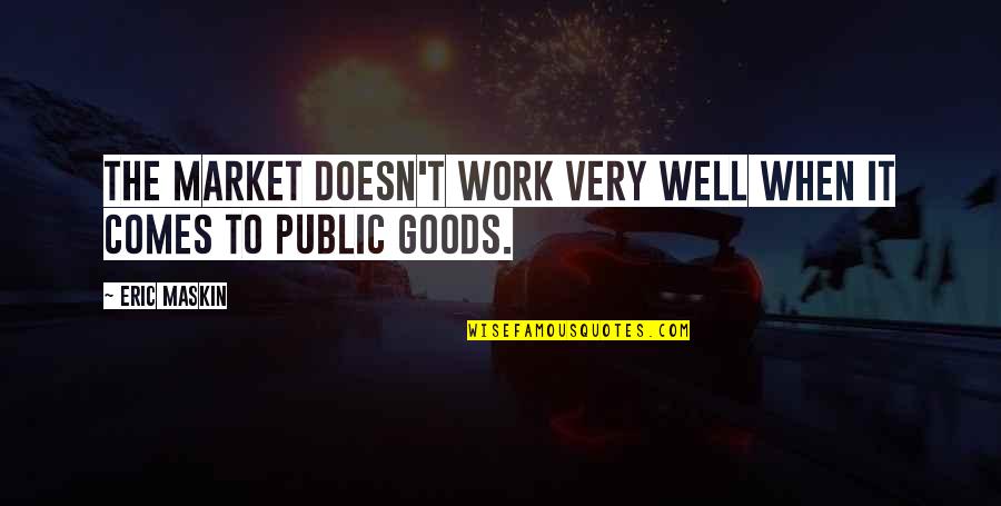 Friends Tv Shows Quotes By Eric Maskin: The market doesn't work very well when it