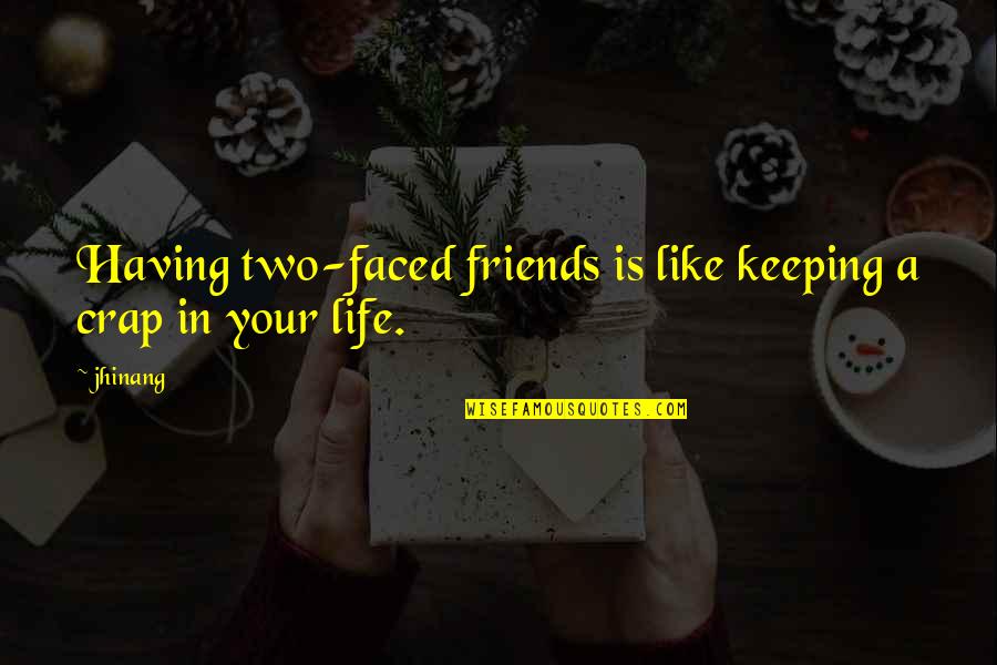 Friends Two Faced Quotes By Jhinang: Having two-faced friends is like keeping a crap