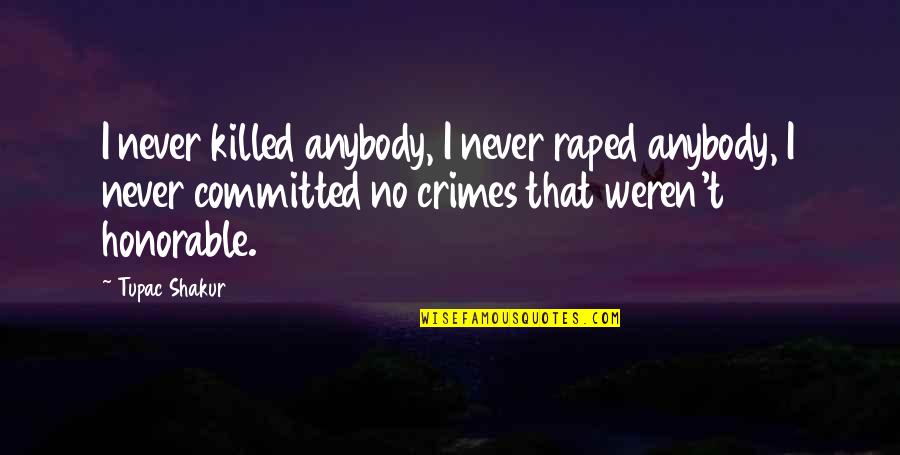 Friends Unagi Episode Quotes By Tupac Shakur: I never killed anybody, I never raped anybody,