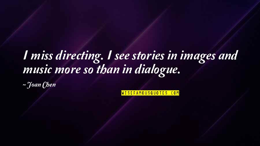 Friends Understanding Each Other Quotes By Joan Chen: I miss directing. I see stories in images
