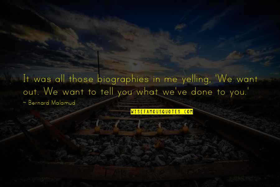 Friends Upsetting You Quotes By Bernard Malamud: It was all those biographies in me yelling,