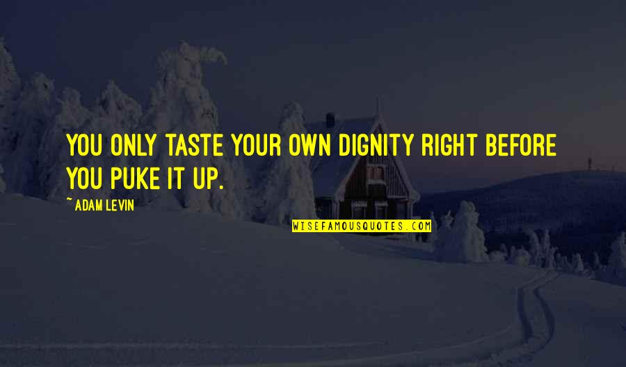 Friends Urdu Quotes By Adam Levin: You only taste your own dignity right before