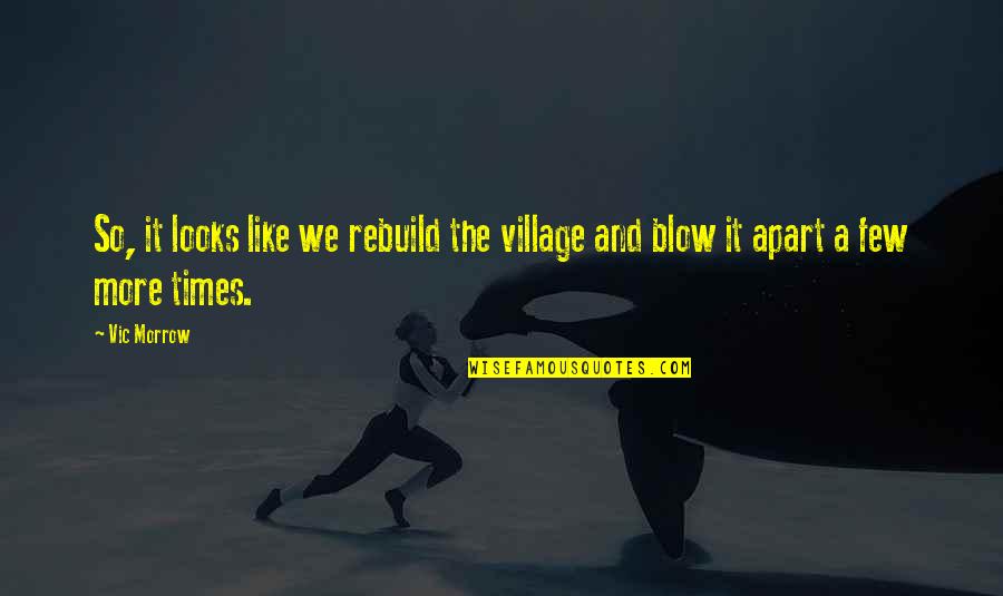 Friends Use Me Quotes By Vic Morrow: So, it looks like we rebuild the village