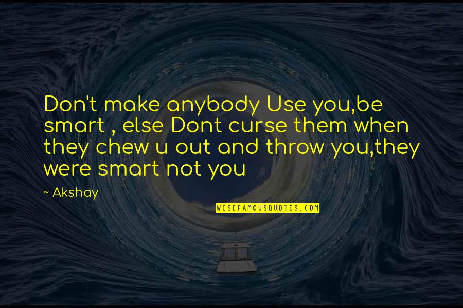 Friends Use You Quotes By Akshay: Don't make anybody Use you,be smart , else Friends Use You Quotes By Akshay: Don't make anybody Use you,be smart , else