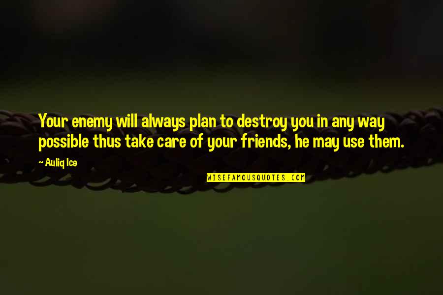 Friends Use You Quotes By Auliq Ice: Your enemy will always plan to destroy you Friends Use You Quotes By Auliq Ice: Your enemy will always plan to destroy you