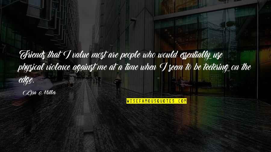 Friends Use You Quotes By Ezra Miller: Friends that I value most are people who Friends Use You Quotes By Ezra Miller: Friends that I value most are people who