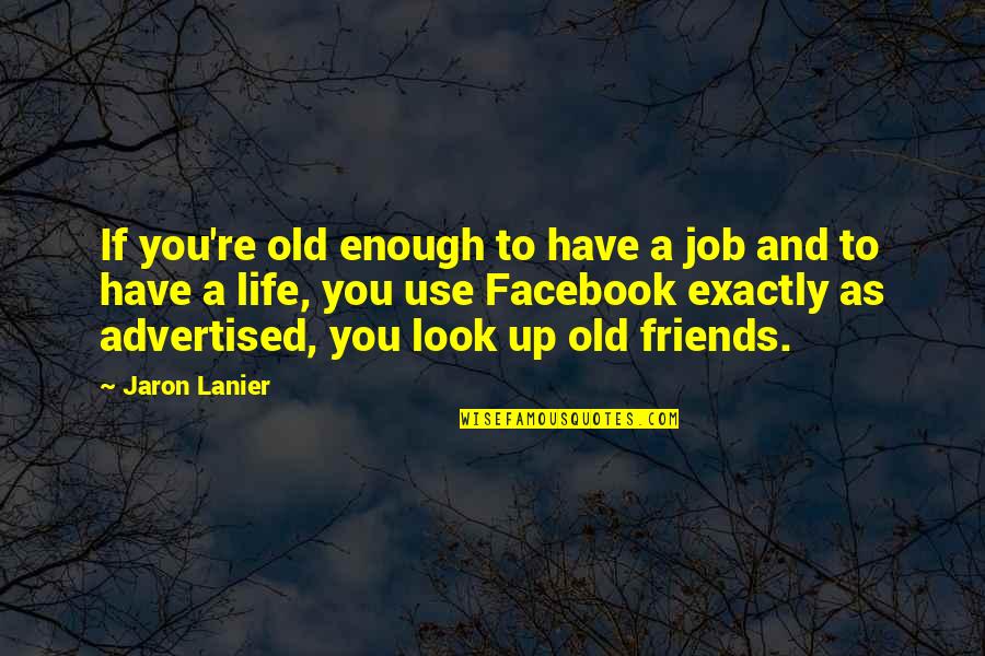Friends Use You Quotes By Jaron Lanier: If you're old enough to have a job Friends Use You Quotes By Jaron Lanier: If you're old enough to have a job