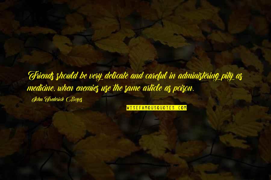 Friends Use You Quotes By John Frederick Boyes: Friends should be very delicate and careful in Friends Use You Quotes By John Frederick Boyes: Friends should be very delicate and careful in