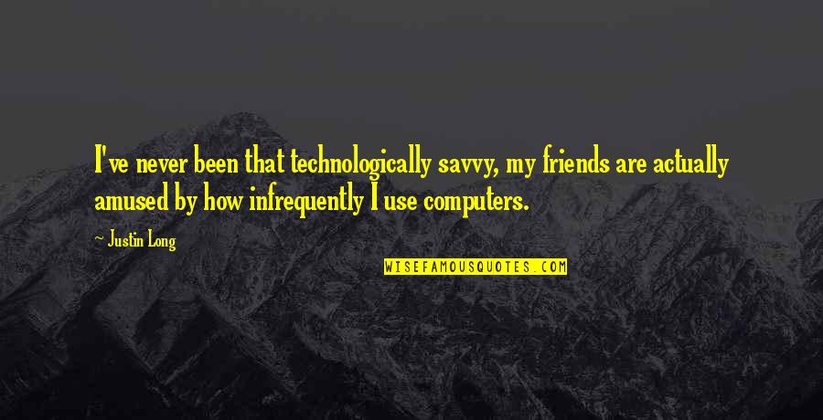 Friends Use You Quotes By Justin Long: I've never been that technologically savvy, my friends Friends Use You Quotes By Justin Long: I've never been that technologically savvy, my friends