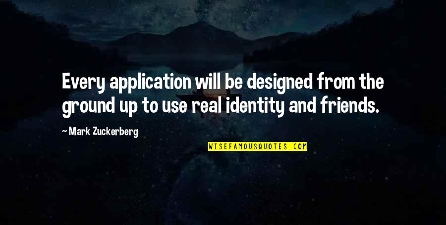 Friends Use You Quotes By Mark Zuckerberg: Every application will be designed from the ground Friends Use You Quotes By Mark Zuckerberg: Every application will be designed from the ground