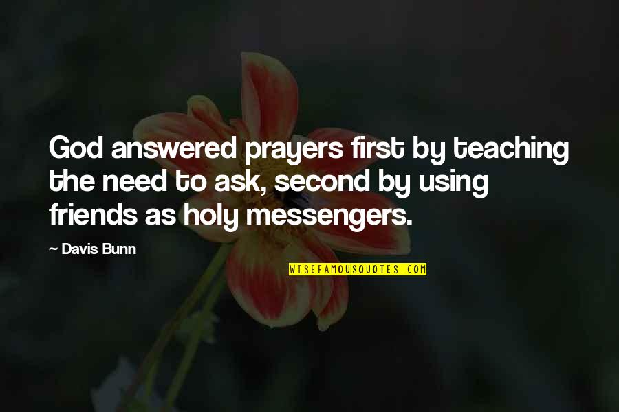 Friends Using Friends Quotes By Davis Bunn: God answered prayers first by teaching the need
