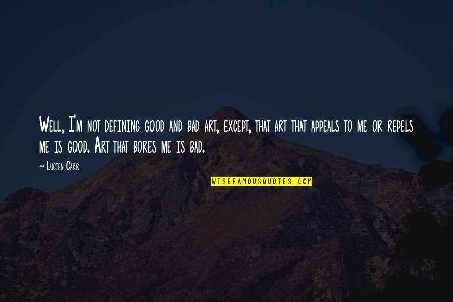 Friends Using Friends Quotes By Lucien Carr: Well, I'm not defining good and bad art, Friends Using Friends Quotes By Lucien Carr: Well, I'm not defining good and bad art,