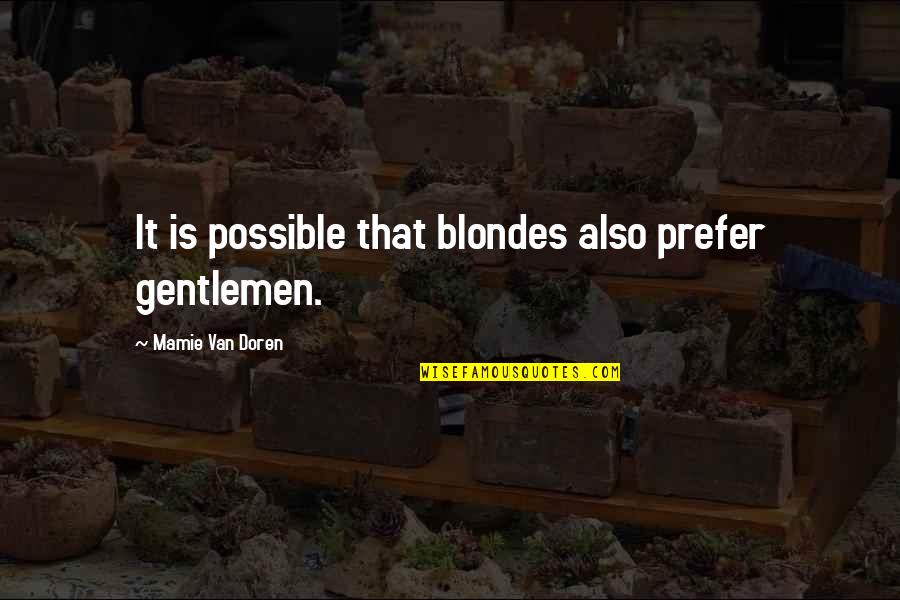 Friends Using Friends Quotes By Mamie Van Doren: It is possible that blondes also prefer gentlemen.