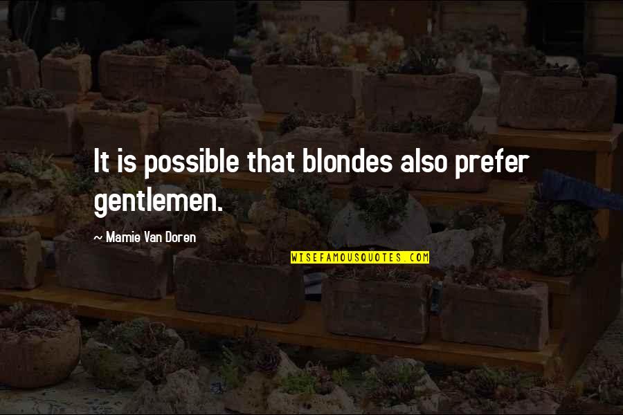 Friends Using Friends Quotes By Mamie Van Doren: It is possible that blondes also prefer gentlemen. Friends Using Friends Quotes By Mamie Van Doren: It is possible that blondes also prefer gentlemen.