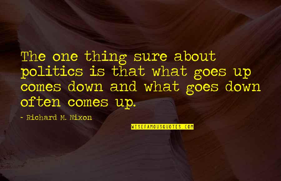 Friends Using Friends Quotes By Richard M. Nixon: The one thing sure about politics is that Friends Using Friends Quotes By Richard M. Nixon: The one thing sure about politics is that