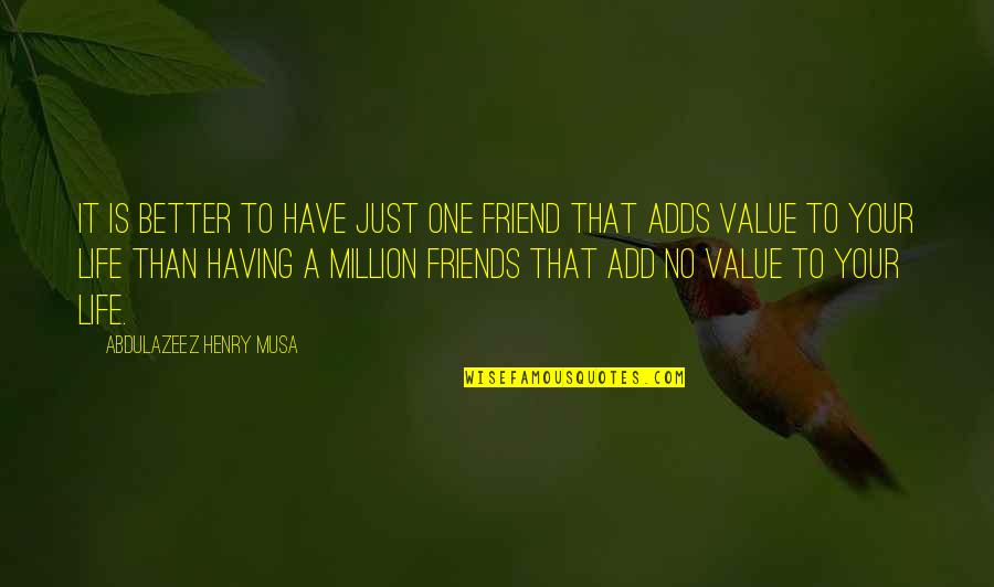 Friends Value Quotes By Abdulazeez Henry Musa: It is better to have just one friend