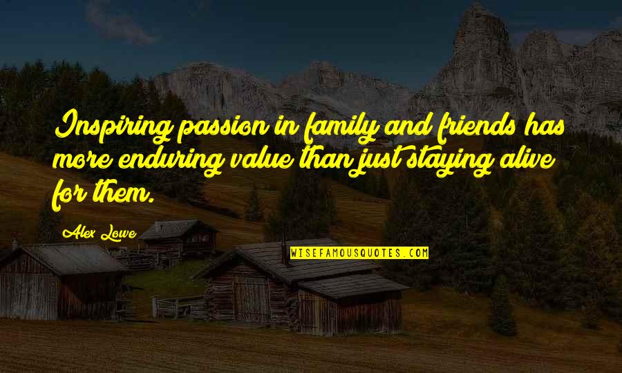 Friends Value Quotes By Alex Lowe: Inspiring passion in family and friends has more