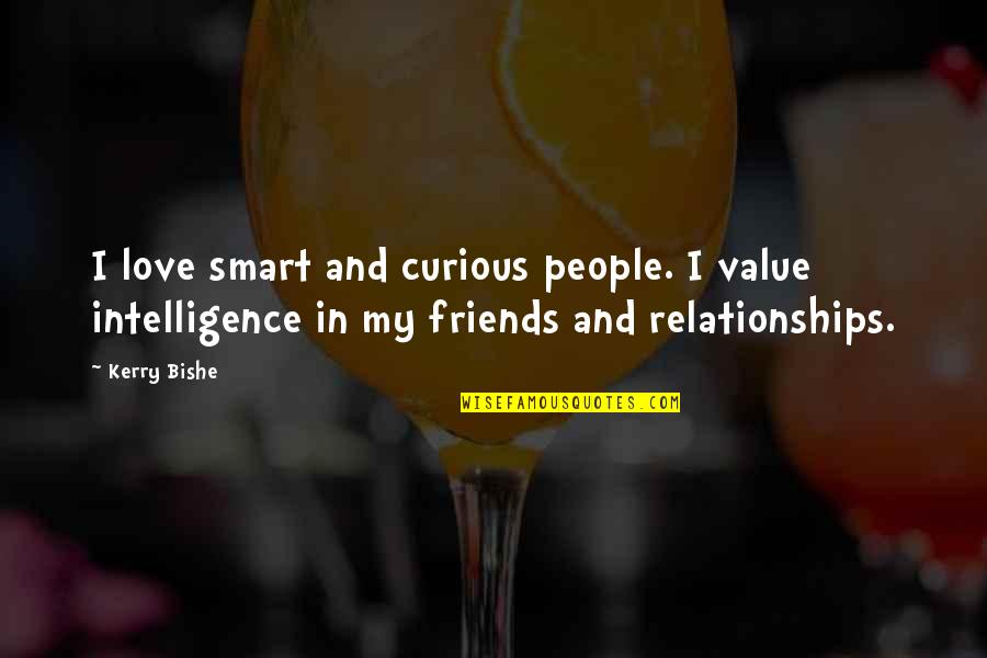 Friends Value Quotes By Kerry Bishe: I love smart and curious people. I value