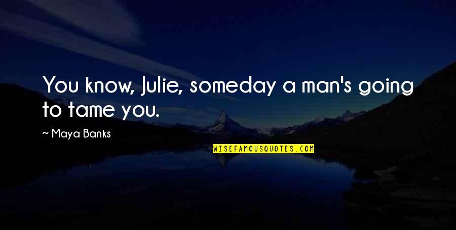Friends Value Quotes By Maya Banks: You know, Julie, someday a man's going to