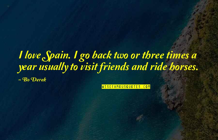 Friends Visit Quotes By Bo Derek: I love Spain. I go back two or