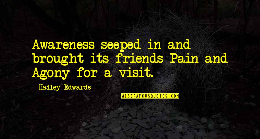 Friends Visit Quotes By Hailey Edwards: Awareness seeped in and brought its friends Pain
