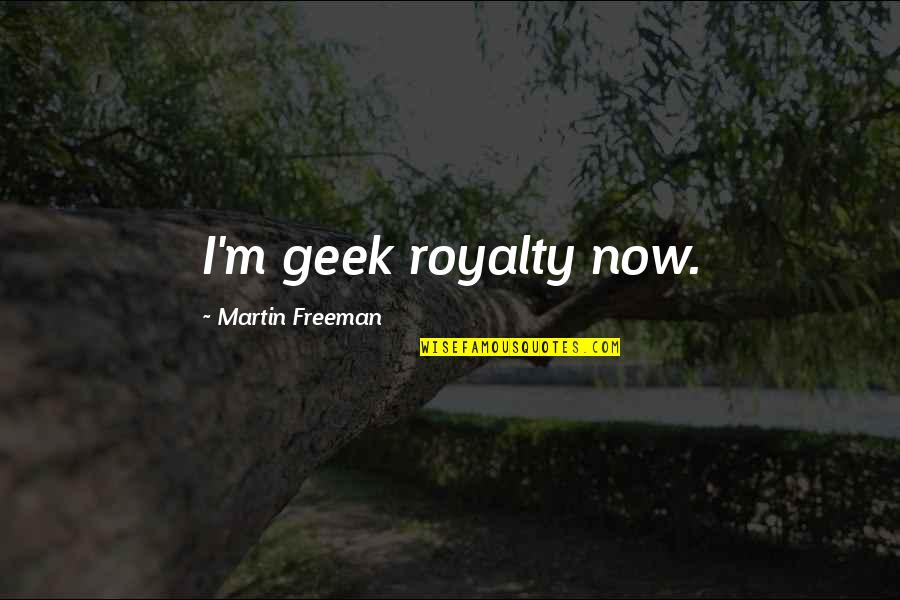 Friends Visit Quotes By Martin Freeman: I'm geek royalty now.