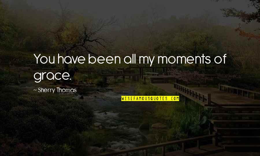 Friends Visit Quotes By Sherry Thomas: You have been all my moments of grace.