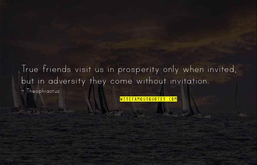 Friends Visit Quotes By Theophrastus: True friends visit us in prosperity only when