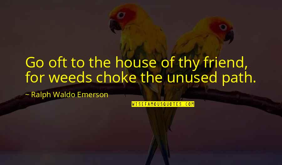 Friends Visiting Quotes By Ralph Waldo Emerson: Go oft to the house of thy friend,