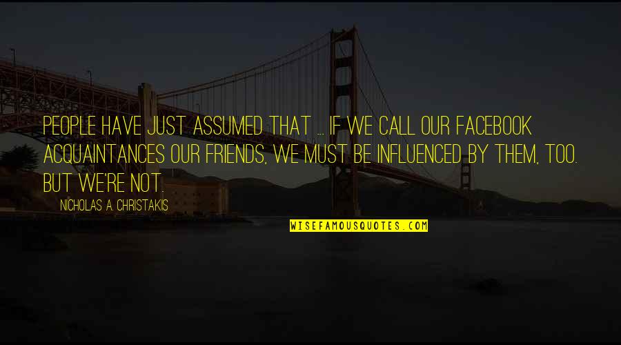 Friends Vs Acquaintances Quotes By Nicholas A. Christakis: People have just assumed that ... if we