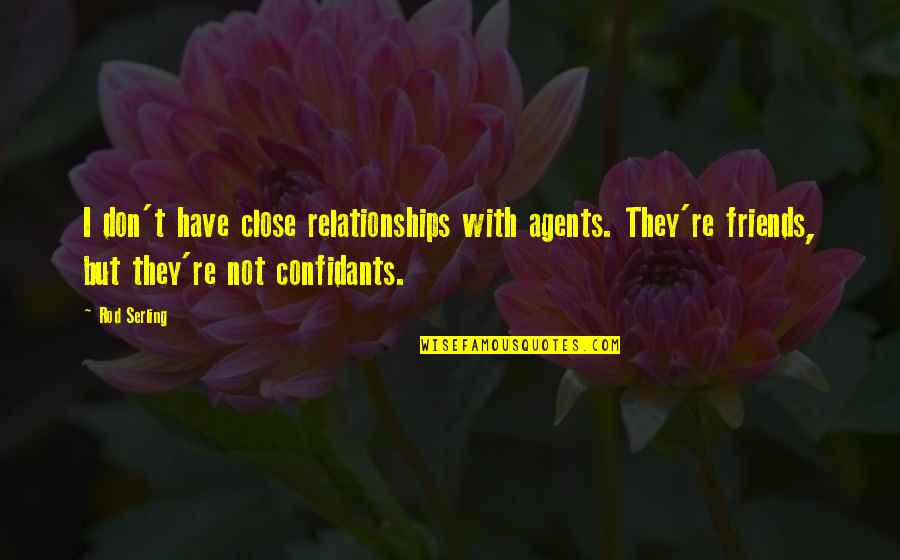 Friends Vs Relationship Quotes By Rod Serling: I don't have close relationships with agents. They're Friends Vs Relationship Quotes By Rod Serling: I don't have close relationships with agents. They're