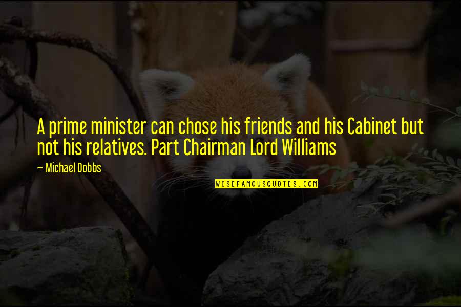 Friends Vs Relatives Quotes By Michael Dobbs: A prime minister can chose his friends and Friends Vs Relatives Quotes By Michael Dobbs: A prime minister can chose his friends and