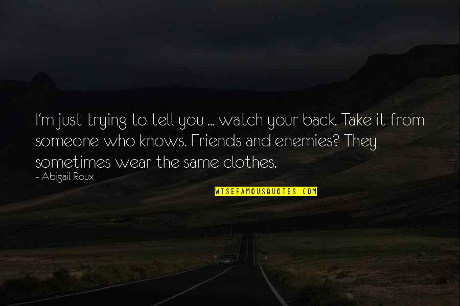 Friends Watch Your Back Quotes By Abigail Roux: I'm just trying to tell you ... watch