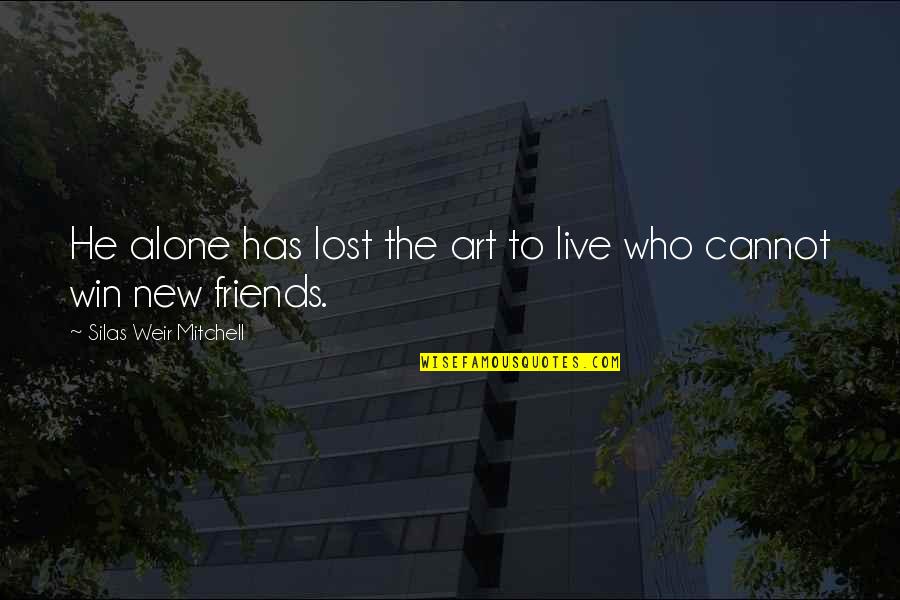 Friends We Lost Quotes By Silas Weir Mitchell: He alone has lost the art to live