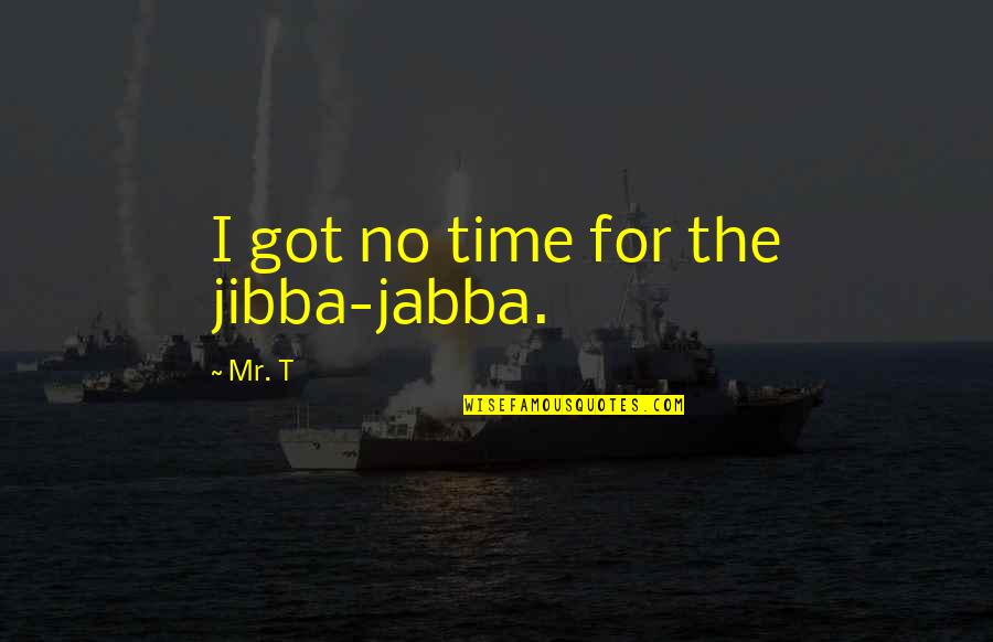 Friends Wenus Quote Quotes By Mr. T: I got no time for the jibba-jabba.
