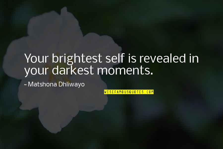 Friends When Convenient Quotes By Matshona Dhliwayo: Your brightest self is revealed in your darkest