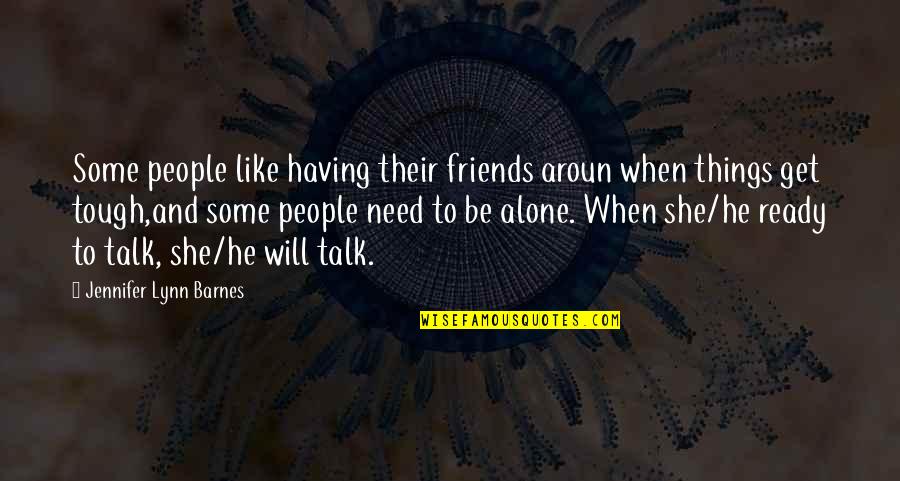 Friends When They Need You Quotes By Jennifer Lynn Barnes: Some people like having their friends aroun when