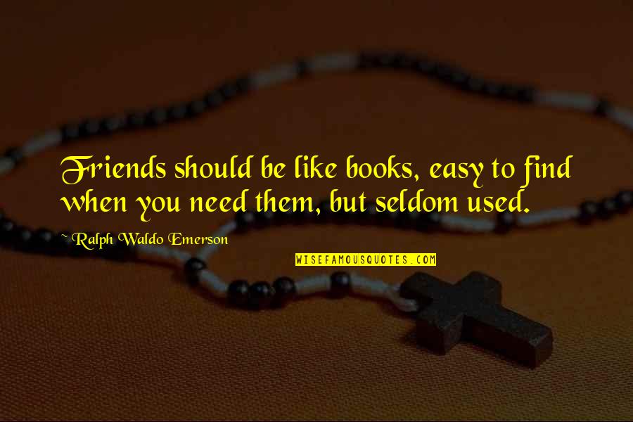 Friends When They Need You Quotes By Ralph Waldo Emerson: Friends should be like books, easy to find