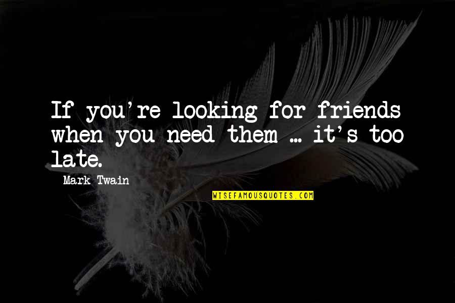 Friends When You Need Them Quotes By Mark Twain: If you're looking for friends when you need