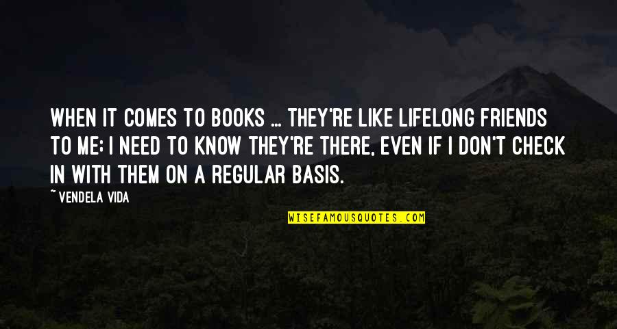 Friends When You Need Them Quotes By Vendela Vida: When it comes to books ... They're like