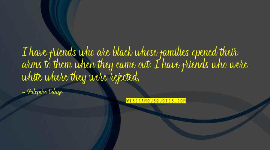 Friends Where Are They Now Quotes By Adepero Oduye: I have friends who are black whose families Friends Where Are They Now Quotes By Adepero Oduye: I have friends who are black whose families