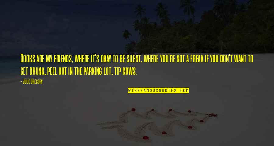 Friends Where Are They Now Quotes By Julie Gregory: Books are my friends, where it's okay to Friends Where Are They Now Quotes By Julie Gregory: Books are my friends, where it's okay to