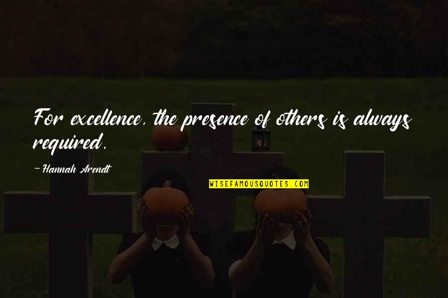 Friends Whispering Quotes By Hannah Arendt: For excellence, the presence of others is always