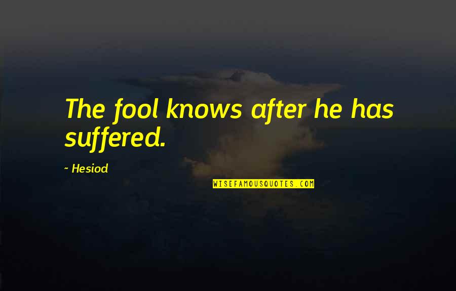 Friends Whispering Quotes By Hesiod: The fool knows after he has suffered.
