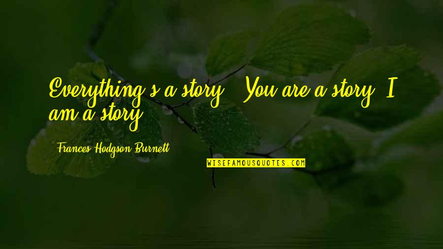 Friends Who Are Fighting Quotes By Frances Hodgson Burnett: Everything's a story - You are a story