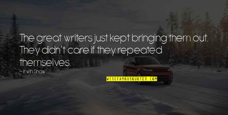 Friends Who Are Fighting Quotes By Irwin Shaw: The great writers just kept bringing them out.